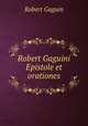 Robert Gaguini Epistole et orationes, Robert Gaguin 
