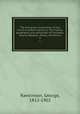 The five great monarchies of the ancient eastern world; or, The history, geography, and antiquites of Chaldaea, Assyria, Babylon, Media, and Persia. 4, Rawlinson, George, 1812-1902 