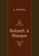 Roland: A Masque, A. Maudslay 