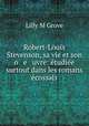 Robert-Louis Stevenson, sa vie et son o e uvre: tudie surtout dans les romans cossais, Lilly M Grove 
