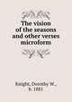 The vision of the seasons and other verses microform, Knight, Dorothy W., b. 1881 