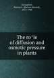 The role of diffusion and osmotic pressure in plants, Livingston, Burton E. (Burton Edward), 1875-1948 