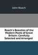 Roach`s Beauties of the Modern Poets of Great Britain: Carefully Selected and Arranged ., John Roach 