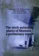 The stock-poisoning plants of Montana : a preliminary report, Chesnut, V. K. (Victor King), 1867-1938,Wilcox, Earley Vernon, 1869- 