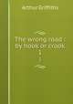 The wrong road : by hook or crook. 1, Griffiths Arthur 