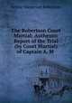 The Robertson Court Martial: Authentic Report of the Trial (by Court Martial) of Captain A. M ., 