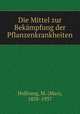Die Mittel zur Bekmpfung der Pflanzenkrankheiten, Hollrung, M. (Max), 1858-1937 