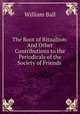The Root of Ritualism: And Other Contributions to the Periodicals of the Society of Friends ., William Ball 