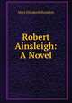 Robert Ainsleigh: A Novel, Braddon M E 