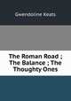 The Roman Road ; The Balance ; The Thoughty Ones, Gwendoline Keats 