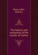 The history and antiquities of the county of Carlow, Ryan, John, M.R.S.L 