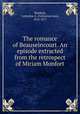 The romance of Beauseincourt. An episode extracted from the retrospect of Miriam Monfort, Warfield, Catherine A. (Catherine Ann), 1816-1877 