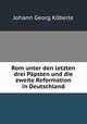 Rom unter den letzten drei Ppsten und die zweite Reformation in Deutschland, 