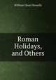 Roman Holidays, and Others, William Dean Howells 