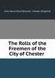 The Rolls of the Freemen of the City of Chester ., John Henry Elliot Bennett, Chester (England) 