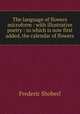 The language of flowers microform : with illustrative poetry : to which is now first added, the calendar of flowers, Shoberl, Frederic, 1775-1853 