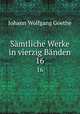 Smtliche Werke in vierzig Bnden. 16, Johann Wolfgang Goethe 