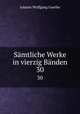 Smtliche Werke in vierzig Bnden. 30, Johann Wolfgang Goethe 