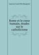 Rome et le cur humain, tudes sur le catholicisme, 