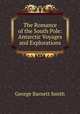 The Romance of the South Pole: Antarctic Voyages and Explorations, George Barnett Smith 