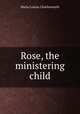 Rose, the ministering child, Maria Louisa Charlesworth 