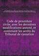 Code de procdure civile, avec les dernires modifications annot, et contenant les arrts du Tribunal de cassation, 