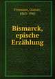 Bismarck, epische Erzhlung, Frenssen, Gustav, 1863-1945 