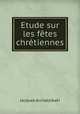 Etude sur les ftes chrtiennes, Jacques Archatzikaki 