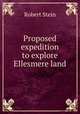 Proposed expedition to explore Ellesmere land, Robert Stein 