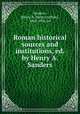 Roman historical sources and institutions, ed. by Henry A. Sanders, Sanders, Henry A. (Henry Arthur), 1868-1956, ed 