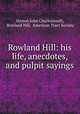 Rowland Hill: his life, anecdotes, and pulpit sayings, Vernon John Charlesworth, Rowland Hill, American Tract Society 