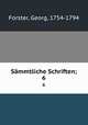 Smmtliche Schriften;. 6, Forster, Georg, 1754-1794 