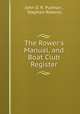 The Rower`s Manual, and Boat Club Register, John D. R. Putman , Stephen Roberts 