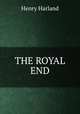THE ROYAL END, Henry Harland 