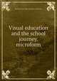 Visual education and the school journey. microform, Pennsylvania. Dept. of public instruction 