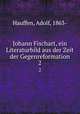 Johann Fischart, ein Literaturbild aus der Zeit der Gegenreformation. 2, Hauffen, Adolf, 1863- 
