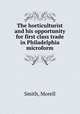 The horticulturist and his opportunity for first class trade in Philadelphia microform, Smith, Morell 
