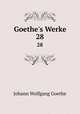 Goethe`s Werke. 28, Johann Wolfgang Goethe 
