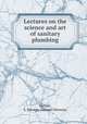 Lectures on the science and art of sanitary plumbing, Hellyer, S. Stevens (Samuel Stevens) 