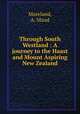 Through South Westland : A journey to the Haast and Mount Aspiring New Zealand, Moreland, A. Maud 