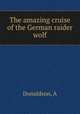 The amazing cruise of the German raider wolf, Donaldson, A 