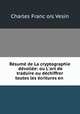 Rsum de La cryptographie dvoile: ou L`art de traduire ou dchiffrer toutes les critures en ., 