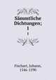 Smmtliche Dichtungen;. 1, Fischart, Johann, 1546-1590 