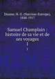 Samuel Champlain : histoire de sa vie et de ses voyages. 1, Dionne, N.-E. (Narcisse-Eutrope), 1848-1917 