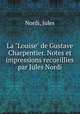 La "Louise" de Gustave Charpentier. Notes et impressions recueillies par Jules Nordi, Nordi, Jules 