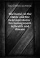 The horse, in the stable and the field microform : his management in health and disease, Walsh, J. H. (John Henry), 1810-1888,McClure, Robert, M.D., V.S,Harvey, Ellwood, 1820-1889 