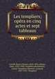Les templiers; opra en cinq actes et sept tableaux, 