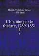 L`histoire par le thtre, 1789-1851. 2, 