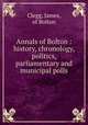Annals of Bolton : history, chronology, politics, parliamentary and municipal polls, Clegg, James, of Bolton 