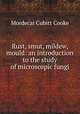 Rust, smut, mildew, & mould: an introduction to the study of microscopic fungi, Mordecai Cubitt Cooke 